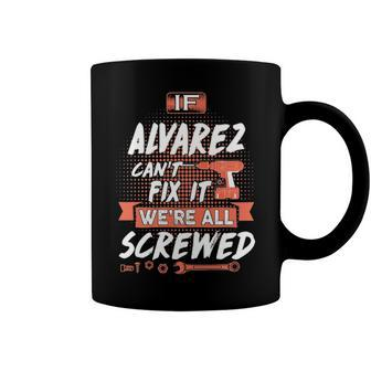 Alvarez Name Gift If Alvarez Cant Fix It Were All Screwed Coffee Mug - Seseable