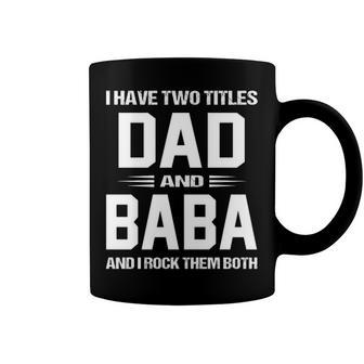 Baba Grandpa Gift I Have Two Titles Dad And Baba Coffee Mug - Seseable