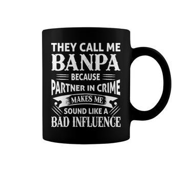 Banpa Grandpa Gift They Call Me Banpa Because Partner In Crime Makes Me Sound Like A Bad Influence Coffee Mug - Seseable