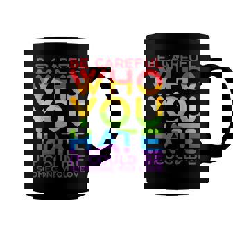 Be Careful Who You Hate It Could Be Someone You Love Lgbt  Coffee Mug