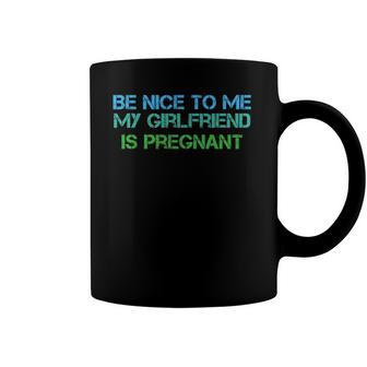 Be Nice To Me My Girlfriend Is Pregnant Coffee Mug | Mazezy