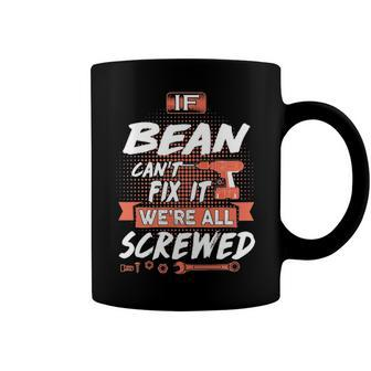 Bean Name Gift If Bean Cant Fix It Were All Screwed Coffee Mug - Seseable