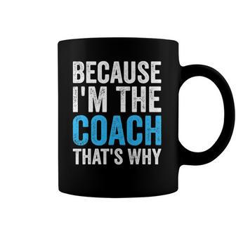 Because Im The Coach Thats Why Funny Coffee Mug | Mazezy