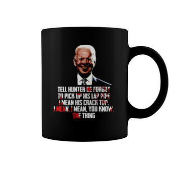 Biden Tell Hunter He Forgot To Pick Up His Lap Pipe I Mean His Crack Top Coffee Mug | Mazezy