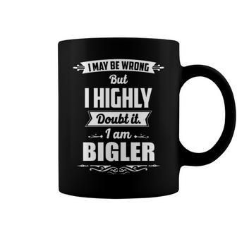 Bigler Name Gift I May Be Wrong But I Highly Doubt It Im Bigler Coffee Mug - Seseable