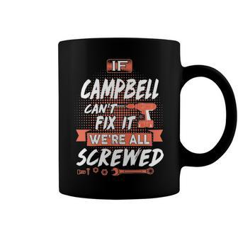 Campbell Name Gift If Campbell Cant Fix It Were All Screwed Coffee Mug - Seseable