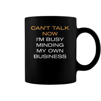 Cant Talk Now Im Busy Minding My Own Business Coffee Mug | Mazezy