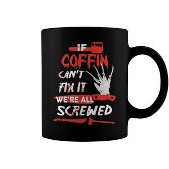 Coffin Name Halloween Horror Gift If Coffin Cant Fix It Were All Screwed Coffee Mug - Seseable