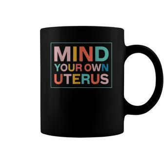 Color Mind Your Own Uterus Support Womens Rights Feminist Coffee Mug | Mazezy