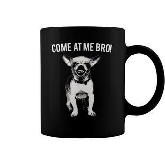 Come At Me Bro Funny Chihuahua Small Dog Lover Gift Coffee Mug | Mazezy