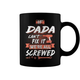 Dada Grandpa Gift If Dada Cant Fix It Were All Screwed Coffee Mug - Seseable