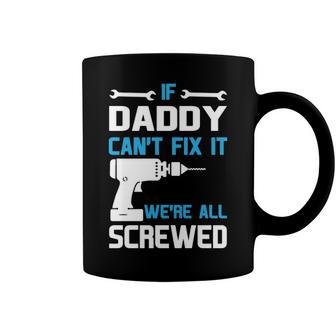 Daddy Gift If Daddy Cant Fix It Were All Screwed Coffee Mug - Seseable