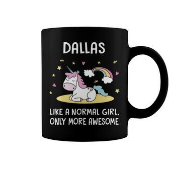 Dallas Name Gift Dallas Unicorn Like Normal Girl Only More Awesome Coffee Mug - Seseable