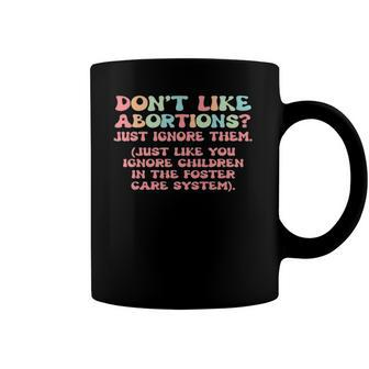 Dont Like Abortions Just Ignore Them Coffee Mug | Mazezy