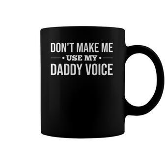 Dont Make Me Use My Daddy Voice Coffee Mug | Mazezy