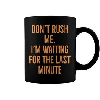 Dont Rush Me Im Waiting For The Last Minute V3 Coffee Mug - Seseable