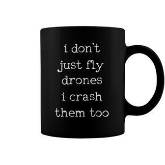 Drones Pilot Aviator Gift I Dont Just Fly Drones I Crash Them Too Coffee Mug | Mazezy