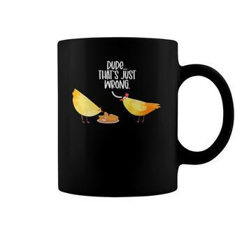 Dude Thats Just Wrong Eat Fried Chicken Funny Chicken Coffee Mug | Mazezy AU
