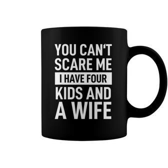 Father Dad Fun You Cant Scare Me I Have Four Kids And A Wife Coffee Mug | Mazezy