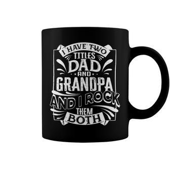 Father Grandpa I Have Two Titles Dad And Grandpa And I Rock Them Both414 Family Dad Coffee Mug - Monsterry