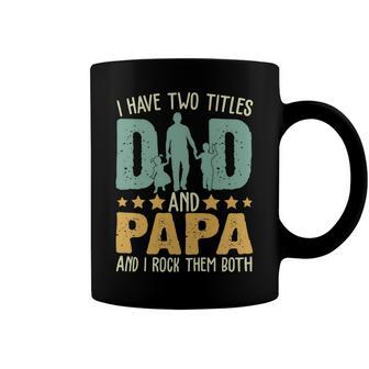 Father Grandpa I Have Two Titles Dad And Papa Funny Fathers Day 143 Family Dad Coffee Mug - Monsterry