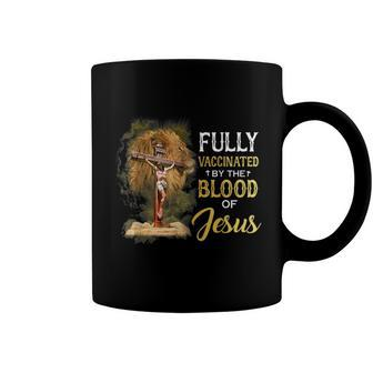 Fully Vaccinated By The Blood Of Jesus Cross Faith Christian Coffee Mug - Monsterry CA