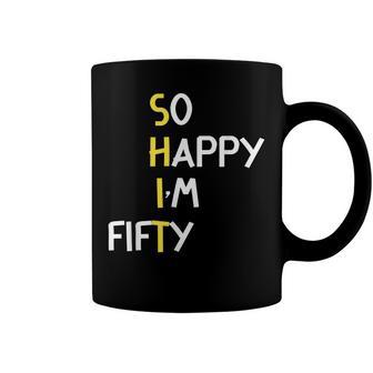 Funny Happy 50Th Birthday So Happy Im Fifty Coffee Mug - Seseable