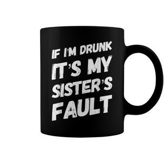 Funny If Im Drunk Its My Sisters Fault Sister Birthday Coffee Mug - Seseable