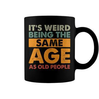 Funny Its Weird Being The Same Age As Old People Coffee Mug | Seseable UK