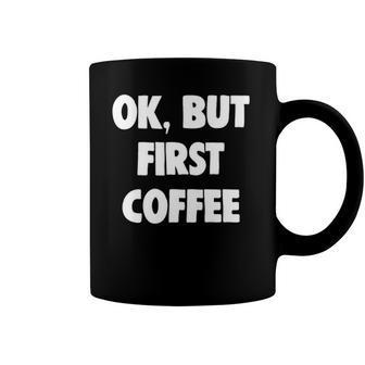 Funny Ok But First Coffee Lover Gift Coffee Mug | Mazezy