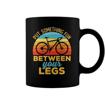 Funny Put Something Fun Between Your Legs Cycling Bike Rider Coffee Mug | Mazezy