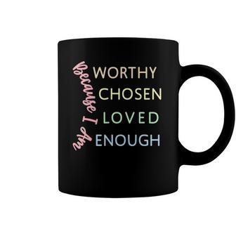 Ggt Because I Am Worthy Chosen Loved Enough Coffee Mug | Mazezy