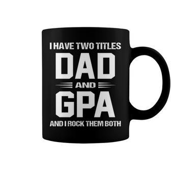Gpa Grandpa Gift I Have Two Titles Dad And Gpa Coffee Mug - Seseable