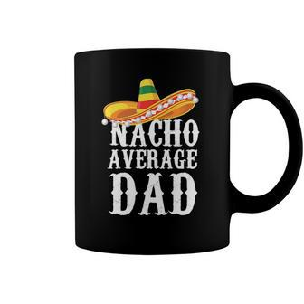Happy Cinco De Mayo Mens Nacho Average Dad Mexican Father Gift Coffee Mug | Mazezy