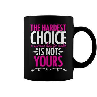 Hardest Choice Not Yours Feminist Reproductive Women Rights Coffee Mug | Mazezy