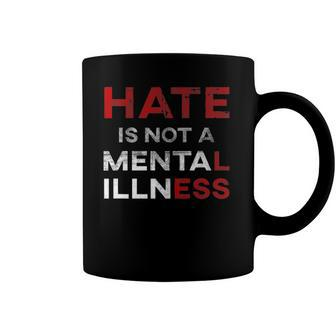 Hate Is Not A Mental Illness Anti-Hate Coffee Mug | Mazezy