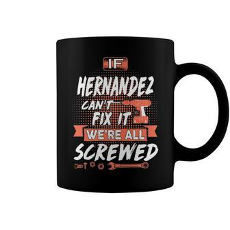Hernandez Name Gift If Hernandez Cant Fix It Were All Screwed Coffee Mug - Seseable