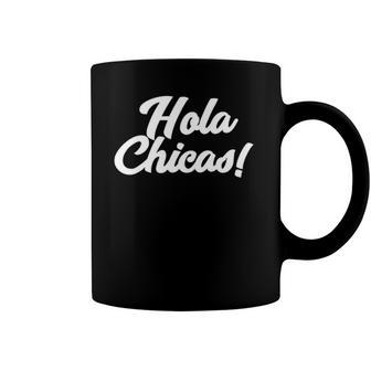 Hola Chicas Novelty Spanish Hello Ladies Coffee Mug | Mazezy