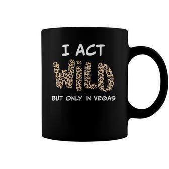 I Act Wild But Only In Vegas Coffee Mug | Mazezy