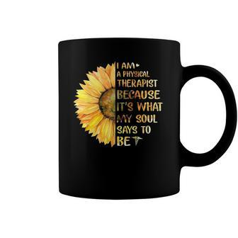 I Am Physical Therapist Its What Soul Says To Be Sunflower Coffee Mug | Mazezy