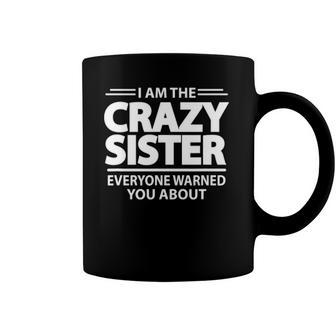 I Am The Crazy Sister Everyone Warned You About Coffee Mug | Mazezy