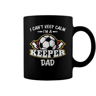 I Cant Keep Calm Im Keeper Dad Soccer Goalie Goalkeeper Coffee Mug | Mazezy