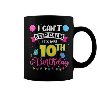 I Cant Keep Calm Its My 10Th Birthday 10 Years Old Coffee Mug - Seseable