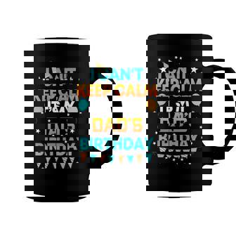 I Cant Keep Calm Its My Dad Birthday Gift Party Coffee Mug | Mazezy