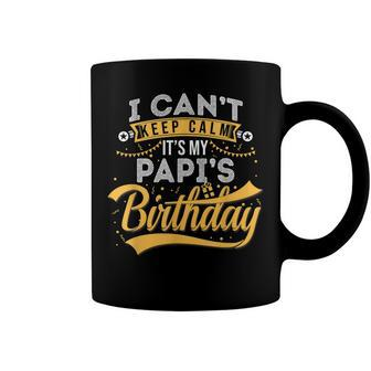I Cant Keep Calm Its My Papis Birthday Happy Coffee Mug - Seseable