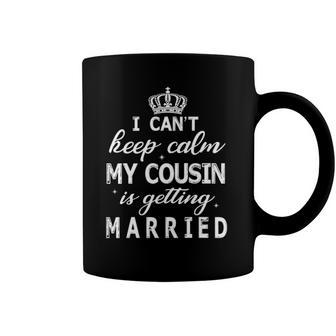 I Cant Keep Calm My Cousin Is Getting Married Happy Wedding Coffee Mug | Mazezy