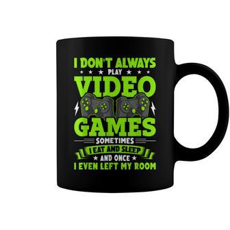 I Dont Always Play Video Games Video Gamer Gaming Coffee Mug - Seseable