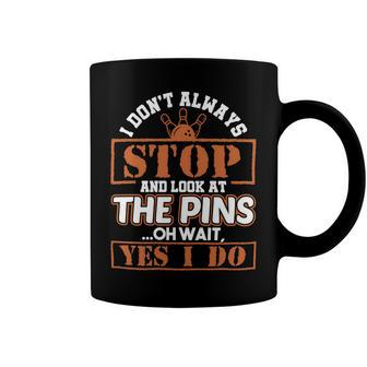 I Dont Always Stop And Look At The Pins Bowler 81 Bowling Bowler Coffee Mug - Seseable