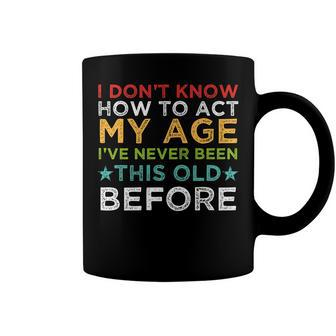 I Dont Know How To Act My Age Ive Never Vintage Old People Coffee Mug - Seseable