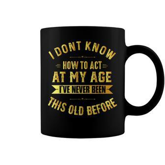 I Dont Know How To Act My Age Old People Birthday Fun Coffee Mug - Seseable